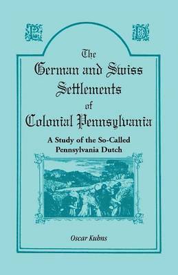 The German and Swiss Settlements of Colonial Pennsylvania 1