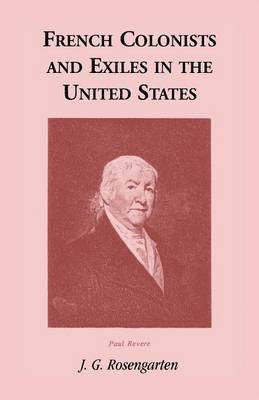J G Rosengarten, J. G. Rosengarten - French Colonists and Exiles in the United States, Häftad