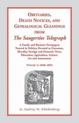 Obituaries, Death Notices and Genealogical Gleanings from the Saugerties Telegraph, 1848-1852, Vol. 1