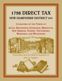 bokomslag 1798 Direct Tax New Hampshire District #13, Consisting of the Towns of Alton, Brookfield, Effingham, Middleton, New Durham, Ossipee, Tuftonboro, Wakefield, and Wolfeboro