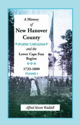 A History of New Hanover County (North Carolina), and the Cape Fear Region, 1723-1800 1