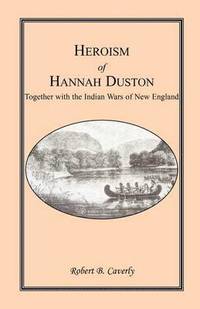 bokomslag Heroism of Hannah Duston, Together with the Indian Wars of New England