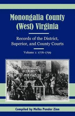 Monongalia County, (West) Virginia Records of the District, Superior, and County Courts, Volume 1