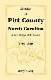 bokomslag Sketches of Pitt County, North Carolina, a Brief History of the County, 1704-1910