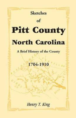 Sketches of Pitt County, North Carolina, a Brief History of the County, 1704-1910 1