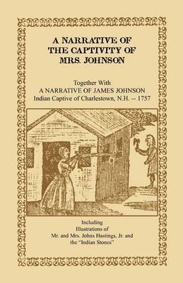A Narrative of the Captivity of Mrs. Johnson, Together with a Narrative of James Johnson 1