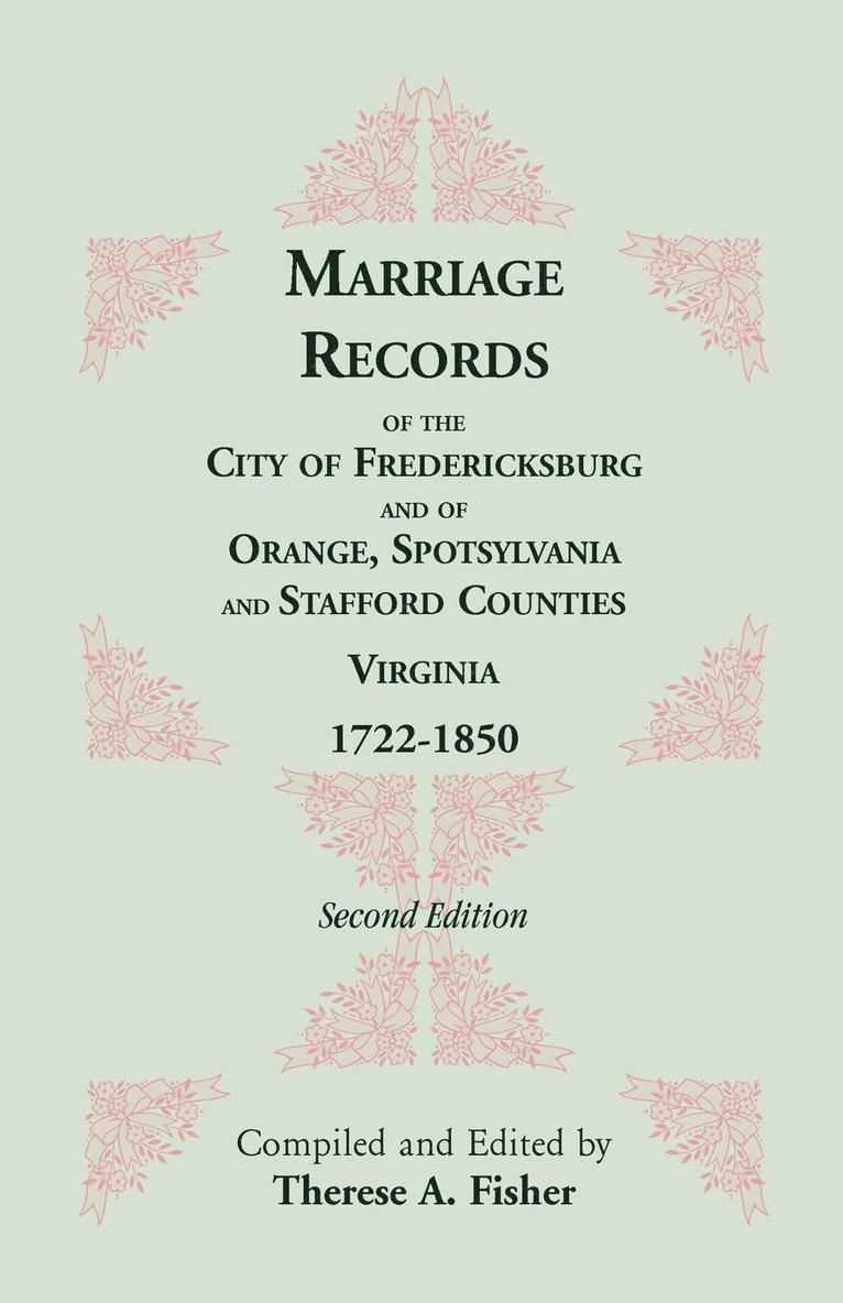 Marriage Records of the City of Fredericksburg, and of Orange, Spotsylvania, and Stafford Counties, Virginia, 1722-1850 1