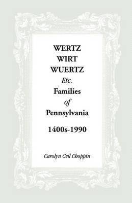 Wertz, Wirt, Wuertz, Etc. Families of Pennsylvania, 1400's-1900 1
