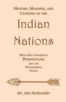 History, Manners, and Customs of the Indian Nations who once Inhabited Pennsylvania and the Neighboring States 1