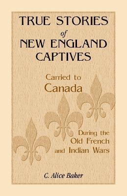 bokomslag True Stories of New England Captives Carried to Canada During the Old French and Indian Wars