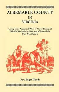 bokomslag Albemarle County in Virginia, Giving Some Account of What It Was by Nature, of What It was Made by Man, and of Some of the Men Who Made It