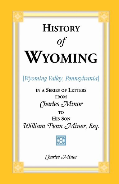 Charles Miner - History of Wyoming (Valley, Pennsylvania) in a Series of Letters from Charles Minor to His Son William Penn Miner, Esq., Häftad