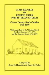 bokomslag Early Records of Fishing Creek Presbyterian Church, Chester County, South Carolina, 1799-1859, with Appendices of the visitation list of Rev. John Simpson, 1774-1776 and the Cemetery roster, 1762-1979
