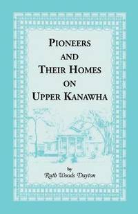 bokomslag Pioneers and Their Homes on Upper Kanawha [West Virginia]