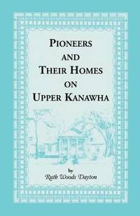 bokomslag Pioneers and Their Homes on Upper Kanawha [West Virginia]