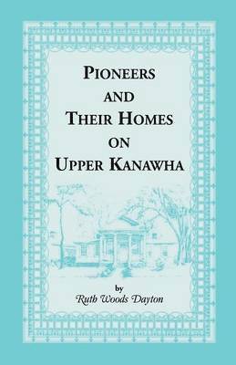 bokomslag Pioneers and Their Homes on Upper Kanawha [West Virginia]