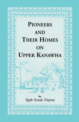 Pioneers & Their Homes on Upper Kanawha 1