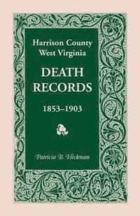 bokomslag Harrison County, West Virginia, Death Records, 1853-1903