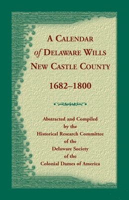 Calendar of Delaware Wills, New Castle County, 1682-1800 1