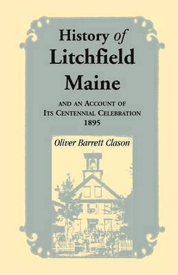 bokomslag History of Litchfield (Maine), and an Account of Its Centennial Celebration, 1895, Part 1 & 2
