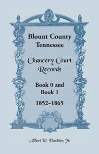 bokomslag Blount County, Tennessee, Chancery Court Records, Book 0 and Book 1, 1852-1865
