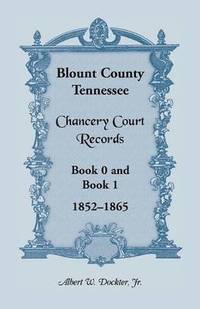 bokomslag Blount County, Tennessee Chancery Court Records, Book 0 and Book 1, 1852-1865