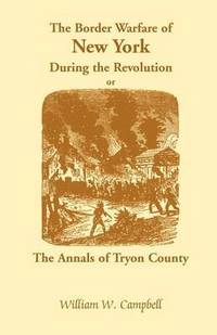 bokomslag The Border Warfare of New York During the Revolution; Or, The Annals of Tryon County