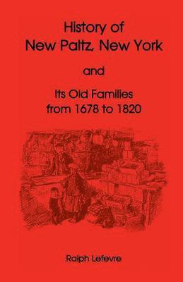 History of New Paltz, New York, and Its Old Families (from 1678 to 1820), Including the Huguenot Pioneers and Others Who Settled in New Paltz Previous 1