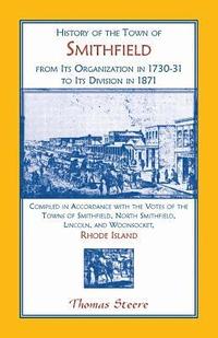 bokomslag History of the Town of Smithfield, Rhode Island, from Its Organization in 1730-31 to Its Division in 1871