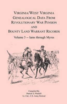 Virginia and West Virginia Genealogical Data from Revolutionary War Pension and Bounty Land Warrant Records, Volume 3 Iams through Myres 1