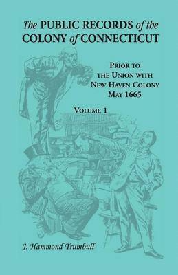 Public Records of the Colony of Connecticut, Prior to the Union with New Haven Colony, May 1665