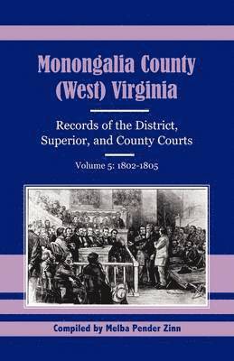 Monongalia County, (West) Virginia, Records of the District, Superior and County Courts, Volume 5 1