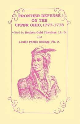 Rueben Gold Thwaites LL D, Rueben Gold Thwaites LL D., Rueben Gold Thwaites LL.D., Rueben Gold Thwaites LL. D. - Frontier Defense in the Upper Ohio, 1777-1778, Häftad