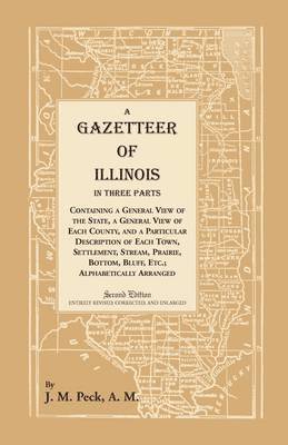 bokomslag A Gazetteer of Illinois In Three Parts Containing a General View of the State, a General View of Each County, and a particular description of each town, settlement, stream, prairie, bottom, bluff,