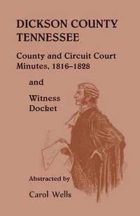 bokomslag Dickson County Tennessee, County and Circuit Court Minutes, 1816-1828 and Witness Docket