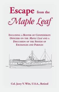 bokomslag Escape from the Maple Leaf, Including a Roster of Confederate Officers on the Maple Leaf and a Discussion of the System of Exchanges and Paroles