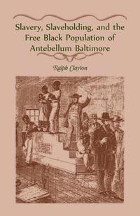 bokomslag Slavery, Slaveholding, and the Free Black Population of Antebellum Baltimore