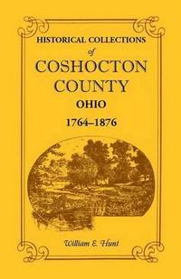 bokomslag Historical Collections of Coshocton County, Ohio a Complete Panorama of the County, from the Time of the Earliest Known Occupants of the Territory Unt