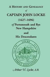 bokomslag A History and Genealogy of Captain John Locke (1627-1696) of Portsmouth and Rye, New Hampshire and His Descendants