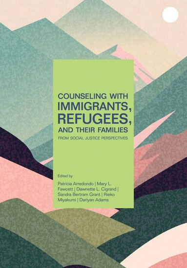 Patricia Arredondo, Mary L. Fawcett, Dawnette L. Cigrand, Sandra Bertram Grant, Rieko Miyakuni, Dariyan Adams - Counseling With Immigrants, Refugees and Their Families From Social Justice Perspectives, Häftad
