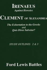 bokomslag Irenaeus' 'Against Heresies' and Clement of Alexandria's 'The Exhortation to the Greeks' and 'Quis Dives Salvetur?'