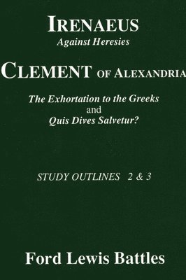 Irenaeus' 'Against Heresies' and Clement of Alexandria's 'The Exhortation to the Greeks' and 'Quis Dives Salvetur?' 1