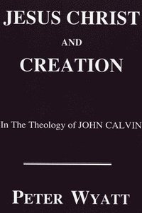 bokomslag Jesus Christ and Creation in the Theology of John Calvin