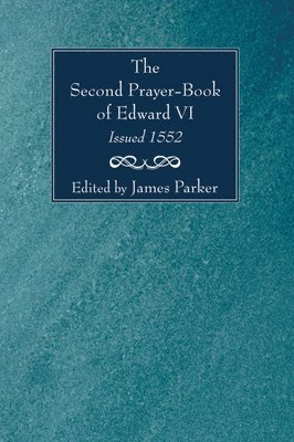 The Second Prayer-Book of Edward VI, Issued 1552 1