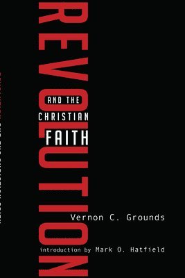 Vernon C Grounds, Mark O Hatfield - Revolution and the Christian Faith, Häftad