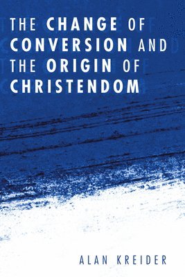 Alan Kreider - Change of Conversion and the Origin of Christendom, Häftad