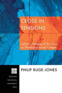 bokomslag Cross in Tensions: Luther's Theology of the Cross as Theolgico-Social Critique