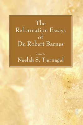 Neelak S Tjernagel, Neelak S. Tjernagel - Reformation Essays of Dr. Robert Barnes, Häftad