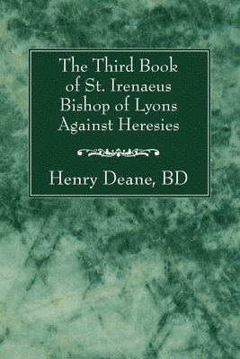 The Third Book of St. Irenaeus Bishop of Lyons Against Heresies 1