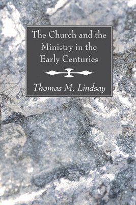 Thomas M Lindsay, Thomas M. Lindsay - Church and the Ministry in the Early Centuries, Häftad